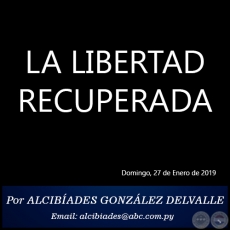 LA LIBERTAD RECUPERADA - Por ALCIBADES GONZLEZ DELVALLE - Domingo, 27 de Enero de 2019